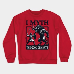 Funny Myth Ancient Story - I Myth the Good Old Days Crewneck Sweatshirt